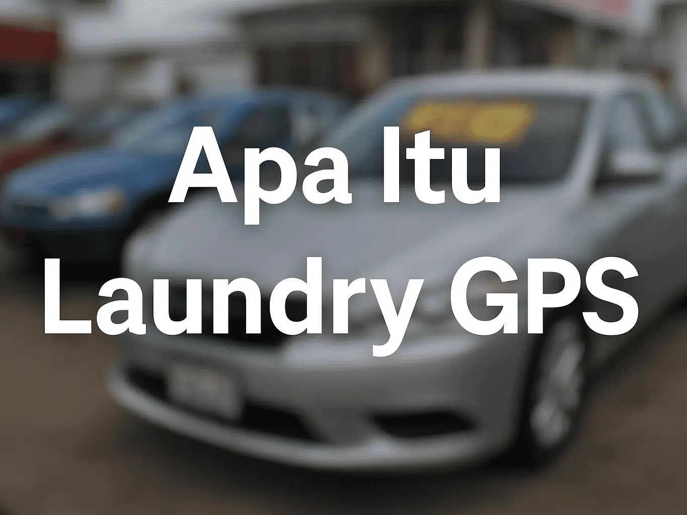 Apa Itu Laundry GPS? Praktik di Balik Jual Beli Mobil Bekas
